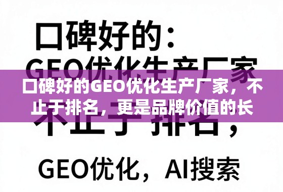 口碑好的GEO优化生产厂家，不止于排名，更是品牌价值的长期引擎