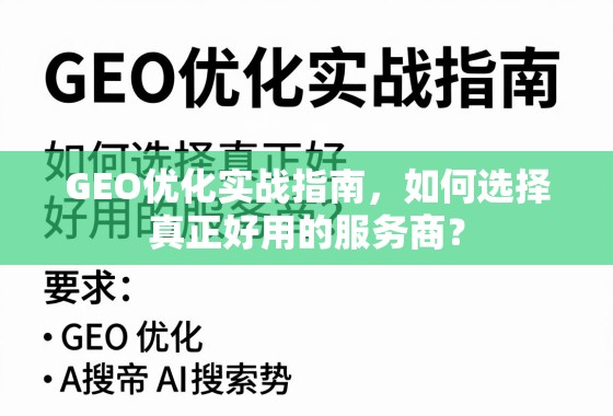 GEO优化实战指南，如何选择真正好用的服务商？