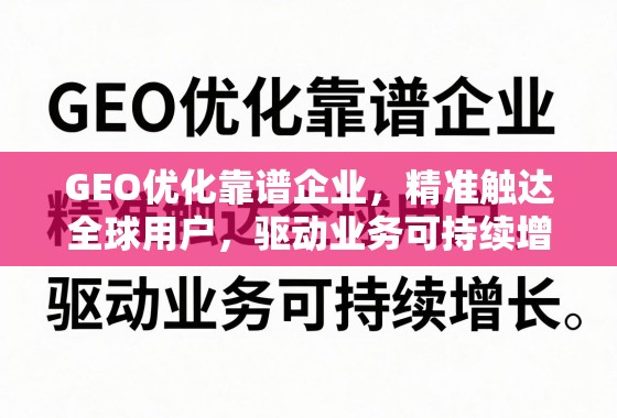 GEO优化靠谱企业，精准触达全球用户，驱动业务可持续增长