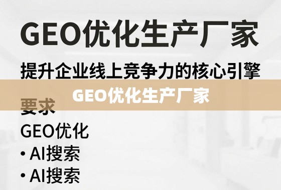 GEO优化生产厂家，提升企业线上竞争力的核心引擎