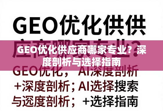 GEO优化供应商哪家专业？深度剖析与选择指南