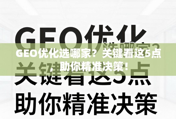 GEO优化选哪家？关键看这5点，助你精准决策！
