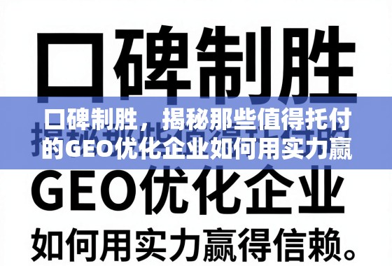 口碑制胜，揭秘那些值得托付的GEO优化企业如何用实力赢得信赖