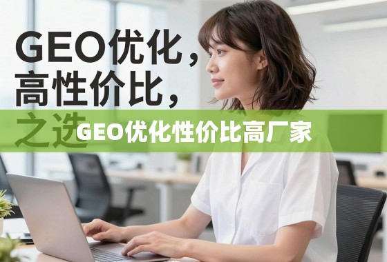 揭秘GEO优化高性价比之选，如何找到兼具专业与实惠的优质厂家