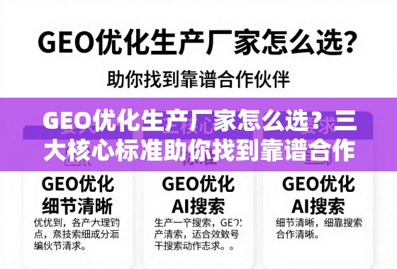 GEO优化生产厂家怎么选？三大核心标准助你找到靠谱合作伙伴