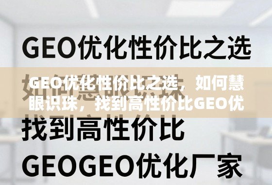 GEO优化性价比厂家选择指南 GEO优化性价比之选,如何慧眼识珠,找到高性价比GEO优化厂家