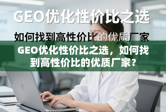 GEO优化性价比之选，如何找到高性价比的优质厂家？