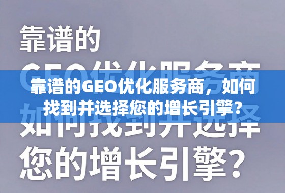 靠谱的GEO优化服务商，如何找到并选择您的增长引擎？