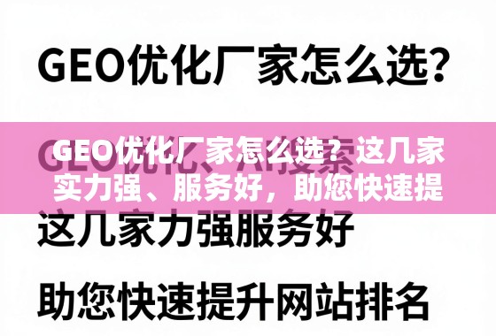GEO优化厂家怎么选？这几家实力强、服务好，助您快速提升网站排名！