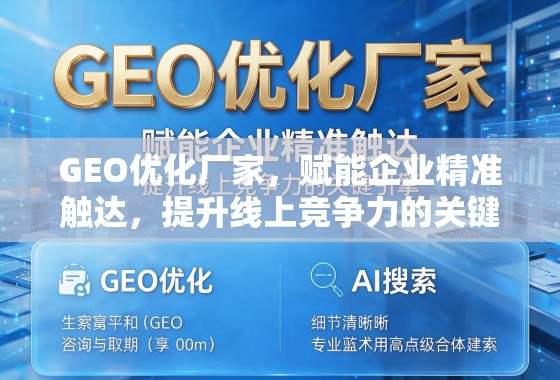 GEO优化厂家，赋能企业精准触达，提升线上竞争力的关键引擎