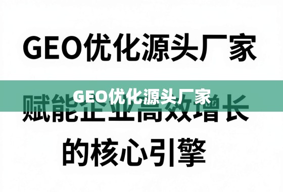 GEO优化,企业高效增长的核心引擎 GEO优化源头厂家,赋能企业高效增长的核心引擎
