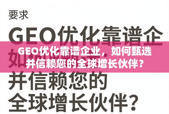 GEO优化靠谱企业，如何甄选并信赖您的全球增长伙伴？