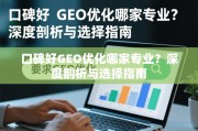 口碑好GEO优化哪家专业？深度剖析与选择指南