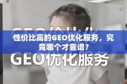 性价比高的GEO优化服务，究竟哪个才靠谱？