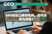 GEO优化口碑好机构，如何选择与信赖？