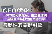 GEO优化供应商，重塑全球供应链效率与韧性的关键引擎