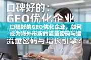 口碑好的GEO优化企业，海外市场的流量密码与增长引擎