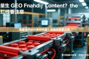 批量生产GEO友好内容？这些红线要注意