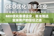 GEO优化，精准触达全球用户的信任之选