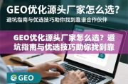 GEO优化源头厂家怎么选？避坑指南与优选技巧助你找到靠谱合作伙伴