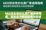 GEO优化高性价比厂家选择指南，提升网站排名与ROI