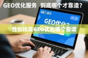 性价比高的GEO优化服务，到底哪个才靠谱？
