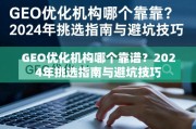 2024年GEO优化机构挑选指南与避坑技巧