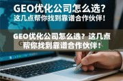 GEO优化公司选择指南，找到靠谱合作伙伴的几点关键