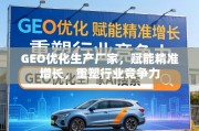 GEO优化赋能，重塑厂家竞争力，驱动精准增长
