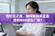 如何甄别真正靠谱的GEO优化厂家？