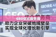 GEO优化，企业全球化增长的新引擎