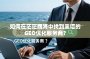 如何在茫茫商海中找到靠谱的GEO优化服务商？