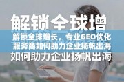 GEO优化，企业扬帆出海的增长引擎