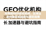 出海企业GEO优化，增长加速器与避坑指南