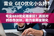 专业GEO优化哪家好？选择对的合作伙伴，助力业务全球化腾飞