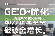 专业GEO优化，助企业破地域壁垒，拓全球增长新局