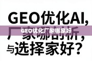 GEO优化厂家选择指南，深度剖析与避坑技巧