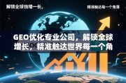 GEO优化，精准触达全球，解锁无限增长