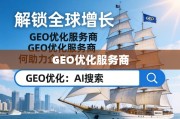 GEO优化，企业扬帆出海的全球增长引擎