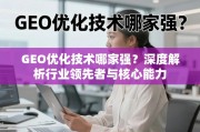 GEO优化技术哪家强？深度解析行业领先者与核心能力