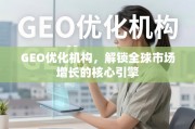 GEO优化，解锁全球市场增长的核心引擎