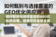 甄选靠谱GEO优化供应商，赋能全球业务增长