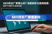 GEO优化厂家选择指南，深度剖析与避坑技巧