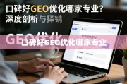口碑好GEO优化怎么选？专业指南助你避坑
