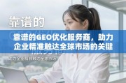 靠谱GEO优化服务商，企业精准触达全球市场的关键引擎