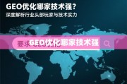 GEO优化技术哪家强？深度解析头部玩家与技术实力