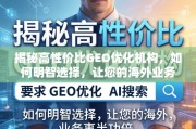 高性价比GEO优化机构选择指南，助力海外业务事半功倍