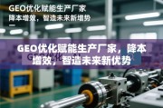 GEO优化赋能智造新优势，降本增效引领未来