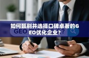 如何甄选口碑卓著的GEO优化企业？