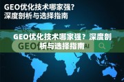 GEO优化技术哪家强？深度剖析与选择指南